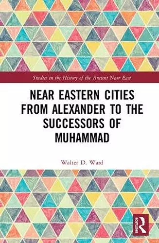 Near Eastern Cities from Alexander to the Successors of Muhammad cover