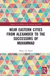 Near Eastern Cities from Alexander to the Successors of Muhammad cover