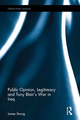 Public Opinion, Legitimacy and Tony Blair’s War in Iraq cover