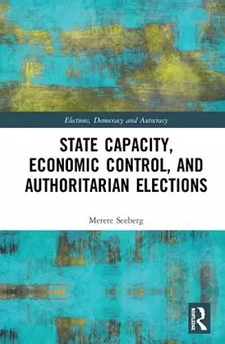 State Capacity, Economic Control, and Authoritarian Elections cover