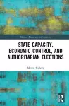 State Capacity, Economic Control, and Authoritarian Elections cover