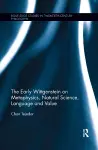 The Early Wittgenstein on Metaphysics, Natural Science, Language and Value cover