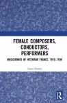 Female Composers, Conductors, Performers: Musiciennes of Interwar France, 1919-1939 cover