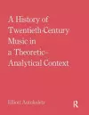 A History of Twentieth-Century Music in a Theoretic-Analytical Context cover