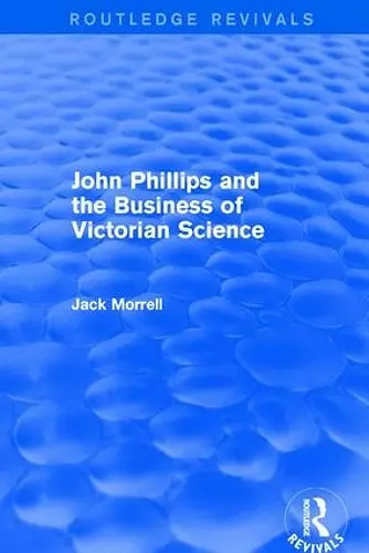 Routledge Revivals: John Phillips and the Business of Victorian Science (2005) cover