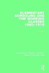 Elementary Schooling and the Working Classes, 1860-1918 cover