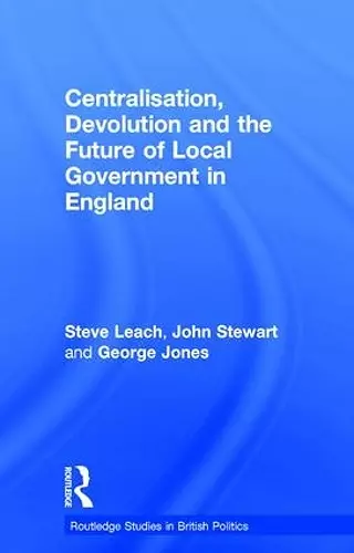 Centralisation, Devolution and the Future of Local Government in England cover