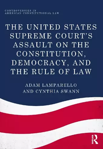 The United States Supreme Court's Assault on the Constitution, Democracy, and the Rule of Law cover