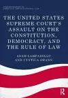 The United States Supreme Court's Assault on the Constitution, Democracy, and the Rule of Law cover