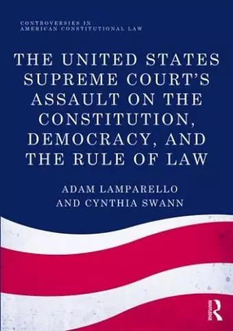 The United States Supreme Court's Assault on the Constitution, Democracy, and the Rule of Law cover