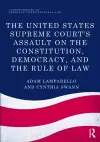 The United States Supreme Court's Assault on the Constitution, Democracy, and the Rule of Law cover