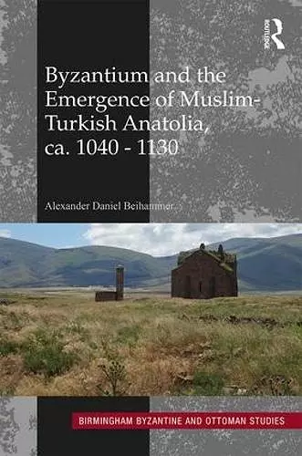 Byzantium and the Emergence of Muslim-Turkish Anatolia, ca. 1040-1130 cover