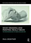 What Drawing and Painting Really Mean cover