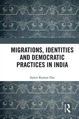 Migrations, Identities and Democratic Practices in India cover