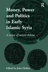 Money, Power and Politics in Early Islamic Syria cover