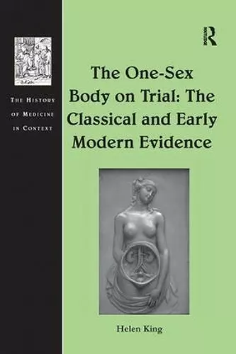 The One-Sex Body on Trial: The Classical and Early Modern Evidence cover