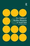 The Politics of Nuclear Weapons in South Asia cover