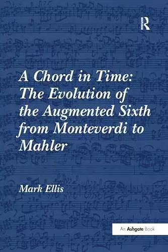 A Chord in Time: The Evolution of the Augmented Sixth from Monteverdi to Mahler cover