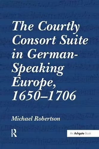 The Courtly Consort Suite in German-Speaking Europe, 1650–1706 cover