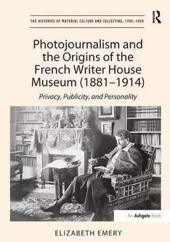 Photojournalism and the Origins of the French Writer House Museum (1881-1914) cover