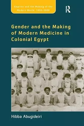Gender and the Making of Modern Medicine in Colonial Egypt cover