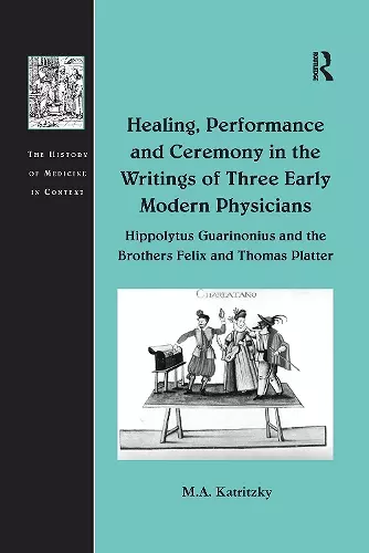 Healing, Performance and Ceremony in the Writings of Three Early Modern Physicians: Hippolytus Guarinonius and the Brothers Felix and Thomas Platter cover