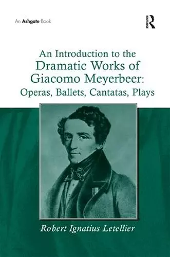 An Introduction to the Dramatic Works of Giacomo Meyerbeer: Operas, Ballets, Cantatas, Plays cover