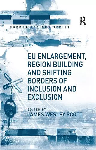 EU Enlargement, Region Building and Shifting Borders of Inclusion and Exclusion cover