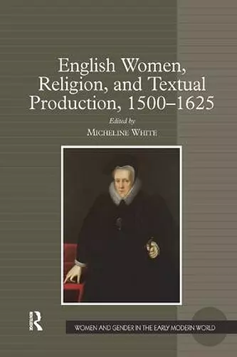 English Women, Religion, and Textual Production, 1500-1625 cover