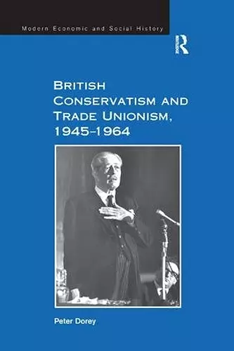 British Conservatism and Trade Unionism, 1945–1964 cover