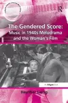 The Gendered Score: Music in 1940s Melodrama and the Woman's Film cover