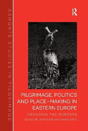 Pilgrimage, Politics and Place-Making in Eastern Europe cover