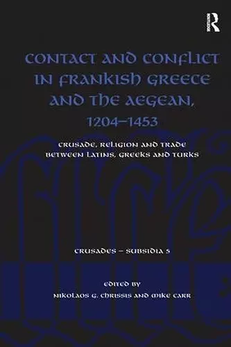 Contact and Conflict in Frankish Greece and the Aegean, 1204-1453 cover