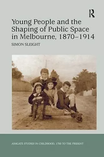 Young People and the Shaping of Public Space in Melbourne, 1870-1914 cover