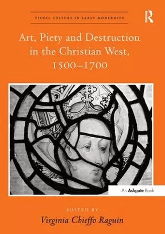 Art, Piety and Destruction in the Christian West, 1500–1700 cover