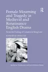 Female Mourning and Tragedy in Medieval and Renaissance English Drama cover