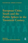 European Cities, Youth and the Public Sphere in the Twentieth Century cover