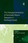 The Changing Governance of Renewable Natural Resources in Northwest Russia cover