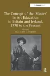 The Concept of the 'Master' in Art Education in Britain and Ireland, 1770 to the Present cover