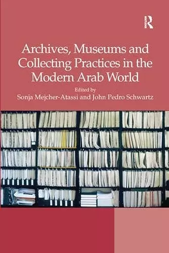 Archives, Museums and Collecting Practices in the Modern Arab World cover