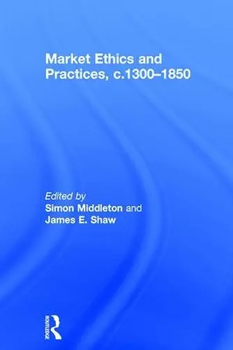 Market Ethics and Practices, c.1300–1850 cover