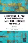 Recomposing the Past: Representations of Early Music on Stage and Screen cover