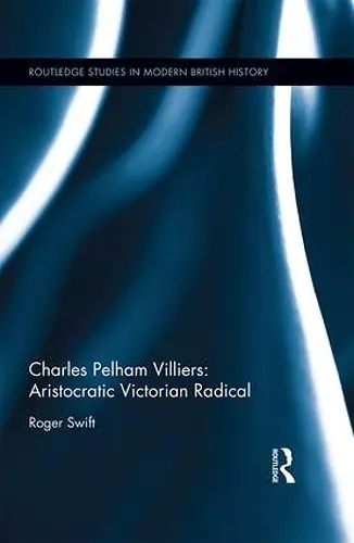 Charles Pelham Villiers: Aristocratic Victorian Radical cover