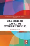 Girls, Single-Sex Schools, and Postfeminist Fantasies cover