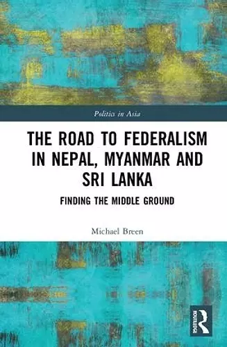 The Road to Federalism in Nepal, Myanmar and Sri Lanka cover