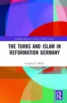 The Turks and Islam in Reformation Germany cover