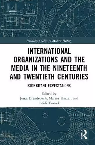 International Organizations and the Media in the Nineteenth and Twentieth Centuries cover