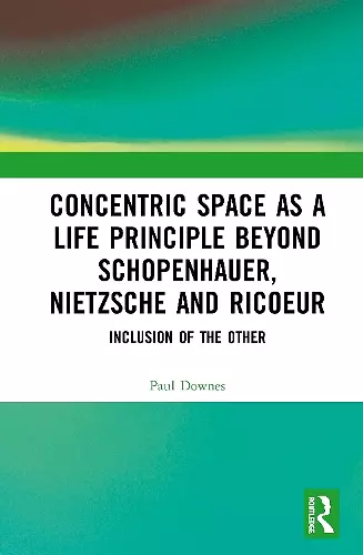 Concentric Space as a Life Principle Beyond Schopenhauer, Nietzsche and Ricoeur cover