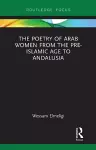 The Poetry of Arab Women from the Pre-Islamic Age to Andalusia cover