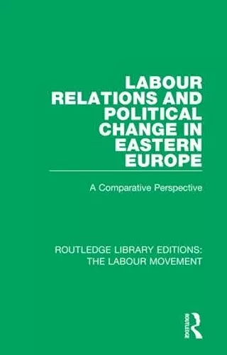 Labour Relations and Political Change in Eastern Europe cover